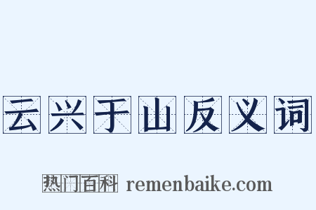 云兴于山反义词是什么意思的图片